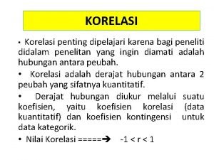 KORELASI Korelasi penting dipelajari karena bagi peneliti didalam