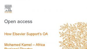 Open access How Elsevier Supports OA Mohamed Kamel