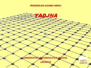 PENDIDIKAN AGAMA HINDU YADJNA UNIVERSITAS INDONUSA ESA UNGGUL