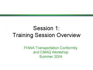 Session 1 Training Session Overview FHWA Transportation Conformity