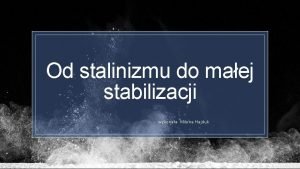 Od stalinizmu do maej stabilizacji wykonaa Milena Hajduk