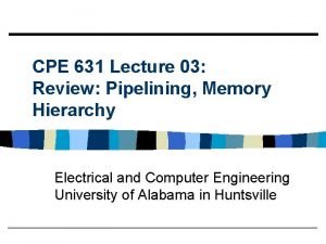 CPE 631 Lecture 03 Review Pipelining Memory Hierarchy