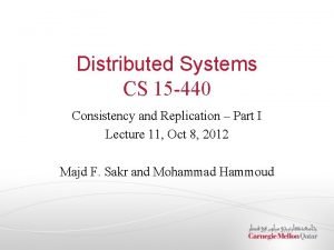 Distributed Systems CS 15 440 Consistency and Replication