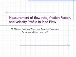 Measurement of flow rate friction Factor and velocity