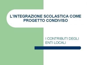 LINTEGRAZIONE SCOLASTICA COME PROGETTO CONDIVISO I CONTRIBUTI DEGLI