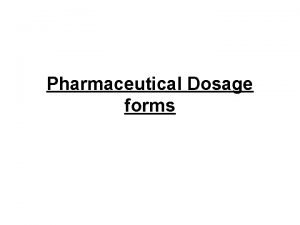 Pharmaceutical Dosage forms Pharmaceutical Dosage forms Definition Dosage