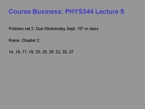 Course Business PHYS 344 Lecture 5 Problem set