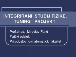 INTEGRIRANI STUDIJ FIZIKE TUNING PROJEKT Prof dr sc