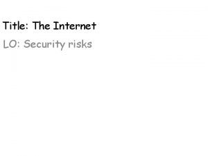 Title The Internet LO Security risks Security risks