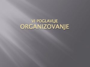 VI POGLAVLJE ORGANIZOVANJE ORGANIZACIJA Organizacija predstavlja sistem socijalnih