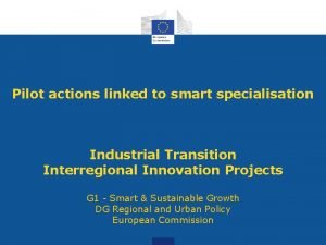 Pilot actions linked to smart specialisation Industrial Transition