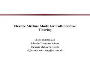 Flexible Mixture Model for Collaborative Filtering Luo Si
