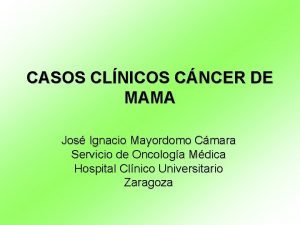 CASOS CLNICOS CNCER DE MAMA Jos Ignacio Mayordomo