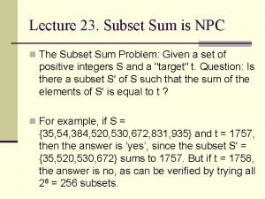 Lecture 23 Subset Sum is NPC n The