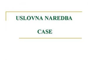 USLOVNA NAREDBA CASE Strukturalne naredbe su n n