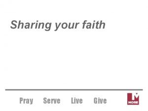 Sharing your faith Pray Serve Live Give Jesus