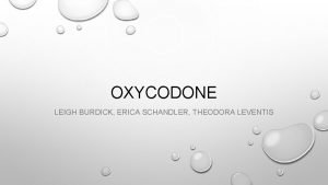 OXYCODONE LEIGH BURDICK ERICA SCHANDLER THEODORA LEVENTIS OXYCODONE
