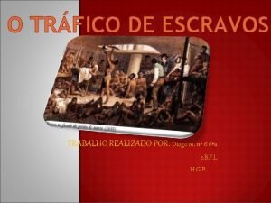 O TRFICO DE ESCRAVOS TRABALHO REALIZADO POR Diogo