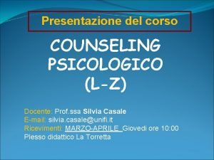 Presentazione del corso COUNSELING PSICOLOGICO LZ Docente Prof