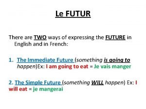 Le FUTUR There are TWO ways of expressing