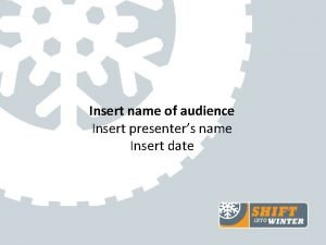 Insert name of audience Insert presenters name Insert