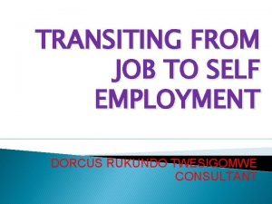 TRANSITING FROM JOB TO SELF EMPLOYMENT DORCUS RUKUNDO