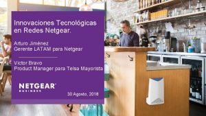 Innovaciones Tecnolgicas en Redes Netgear Arturo Jimnez Gerente