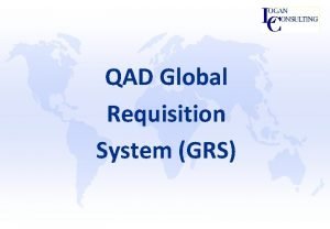 QAD Global Requisition System GRS Agenda q Introduction