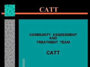 CATT COMMUNITY ASSESSMENT AND TREATMENT TEAM CATT Level