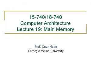 15 74018 740 Computer Architecture Lecture 19 Main