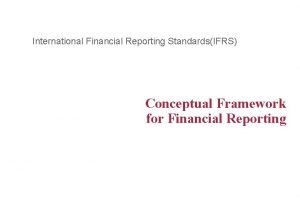 International Financial Reporting StandardsIFRS Conceptual Framework for Financial