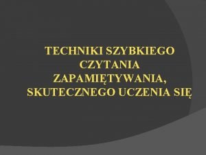 TECHNIKI SZYBKIEGO CZYTANIA ZAPAMITYWANIA SKUTECZNEGO UCZENIA SI Czyta