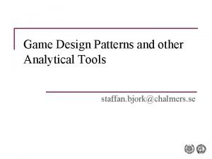 Game Design Patterns and other Analytical Tools staffan