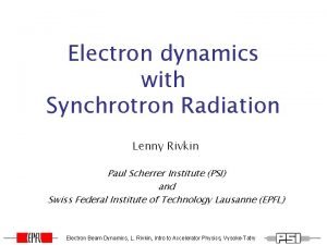 Electron dynamics with Synchrotron Radiation Lenny Rivkin Paul