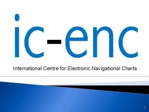 International Centre for Electronic Navigational Charts 1 VALSOU