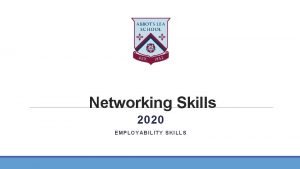 Networking Skills 2020 EMPLOYABILITY SKILLS What are Networking
