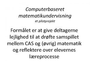 Computerbaseret matematikundervisning et pilotprojekt Formlet er at give