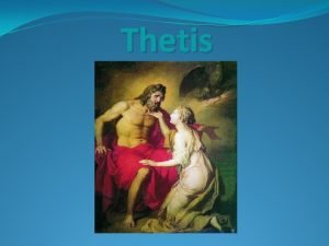 Thetis Background Information Thetis was the nymph goddess