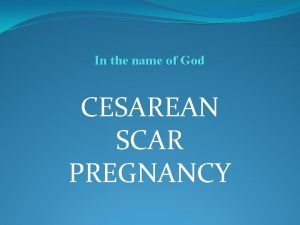 In the name of God CESAREAN SCAR PREGNANCY