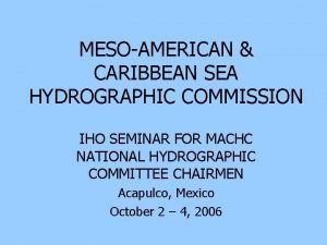 MESOAMERICAN CARIBBEAN SEA HYDROGRAPHIC COMMISSION IHO SEMINAR FOR