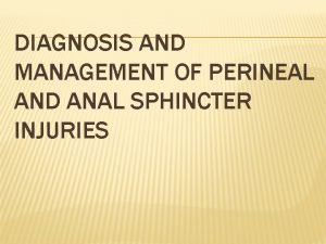 DIAGNOSIS AND MANAGEMENT OF PERINEAL AND ANAL SPHINCTER