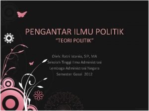 PENGANTAR ILMU POLITIK TEORI POLITIK Oleh Ratri Istania