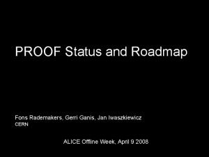 PROOF Status and Roadmap Fons Rademakers Gerri Ganis