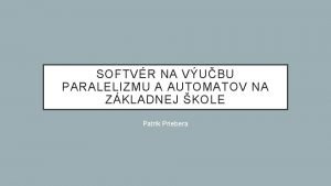 SOFTVR NA VUBU PARALELIZMU A AUTOMATOV NA ZKLADNEJ SOFTVR NA VUBU PARALELIZMU A AUTOMATOV NA ZKLADNEJ