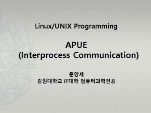 LinuxUNIX Programming APUE Interprocess Communication IT Contents APUE