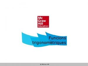 Funcions trigonomtriques Mc GrawHill Funcions trigonomtriques Funci sinus