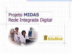 Projeto MIDAS Rede Integrada Digital MIDAS Municpio Integrado