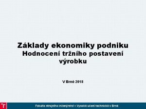 Zklady ekonomiky podniku Hodnocen trnho postaven vrobku V