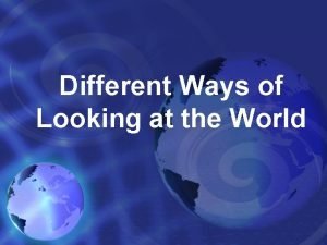 Different Ways of Looking at the World Different