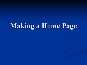 Making a Home Page Why a Web Page